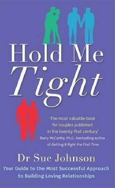 Hold Me Tight : Your Guide to the Most Successful Approach to Building Loving Relationships - Johnson Sue