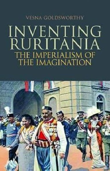 Inventing Ruritania : The Imperialism of the Imagination - Goldsworthy Vesna