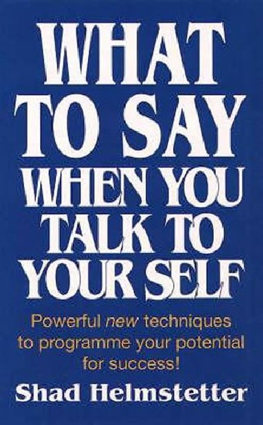 What to Say When You Talk to Yourself - Helmstetter Shad
