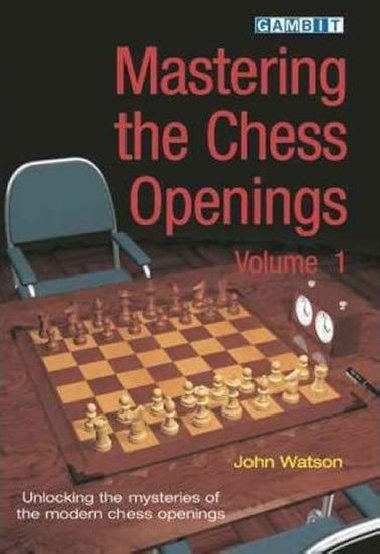 Mastering the Chess Openings: v. 1 - Watson John