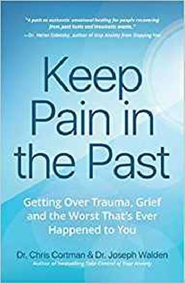 Keep Pain in the Past : Getting Over Trauma, Grief and the Worst That`s Ever Happened to You - Cortman Chris, Walden Joseph,