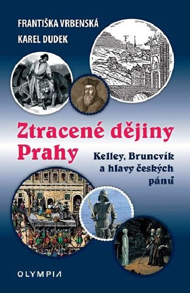 Ztracen djiny Prahy - Kelley, Bruncvk a hlavy eskch pn - Frantika Vrbensk; Karel Dudek