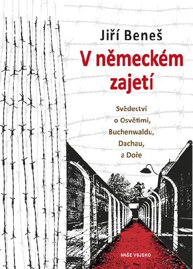V německém zajetí - Svědectví o Osvětimi, Buchenwaldu, Dachau a Doře - Jiří Beneš
