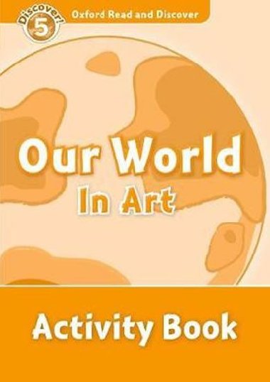 Oxford Read and Discover Level 5: Our World in Art Activity Book - kolektiv autor