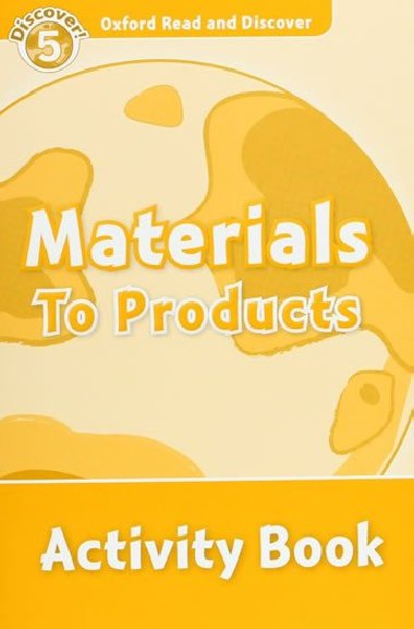 Oxford Read and Discover Level 5: Materials to Products Activity Book - kolektiv autor
