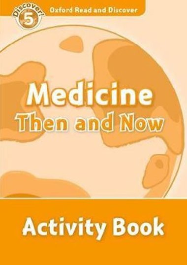 Oxford Read and Discover Level 5: Medicine Then and Now Activity Book - kolektiv autor