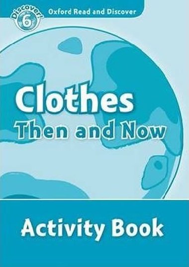 Oxford Read and Discover Level 6: Clothes Then and Now Activity Book - kolektiv autor