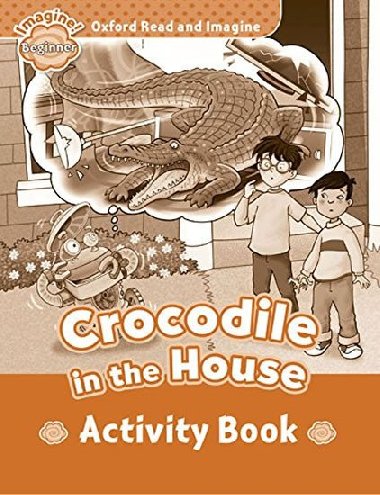 Oxford Read and Imagine Level Beginner: Crocodile in the House Activity Book - kolektiv autor