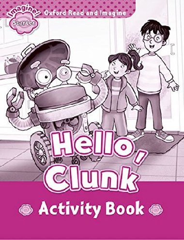 Oxford Read and Imagine Level Starter: Hello Clunk Activity Book - kolektiv autor