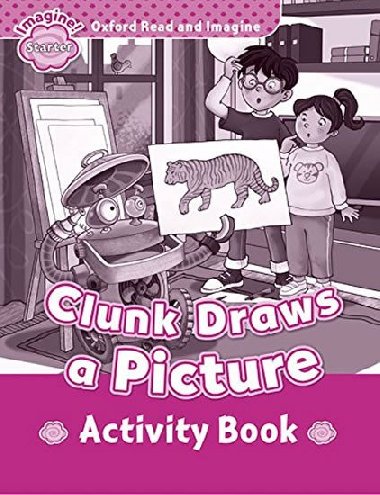 Oxford Read and Imagine Level Starter: Clunk Draws a Picture Activity Book - kolektiv autor