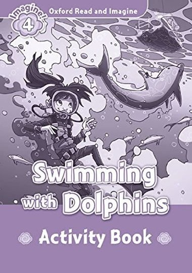 Oxford Read and Imagine Level 4: Swimming with Dolphins Activity Book - kolektiv autor