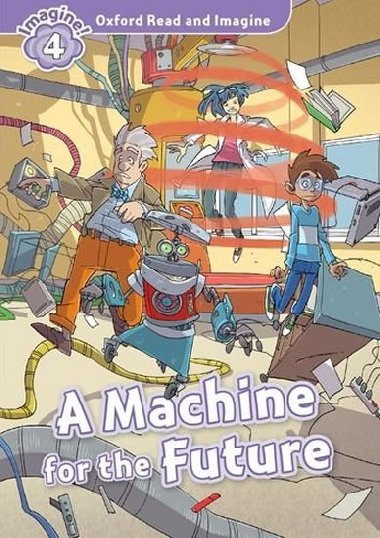 Oxford Read and Imagine Level 4: A Machine for the Future - kolektiv autor