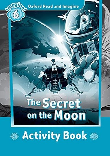 Oxford Read and Imagine Level 6: The Secret on the Moon Activity Book - kolektiv autor