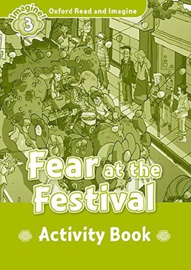 Oxford Read and Imagine Level 3: Fear at the Festival Activity Book - kolektiv autor