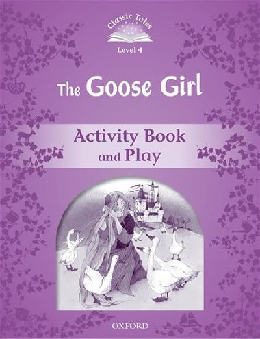 Classic Tales Second Edition Level 4 the Goose Girl Activity Book and Play - kolektiv autor