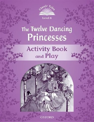 Classic Tales Second Edition Level 4 the Twelve Dancing Princesses Activity Book and Play - kolektiv autor