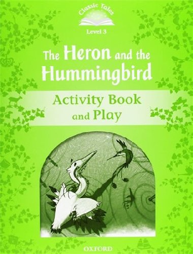 Classic Tales Second Edition Level 3 the Heron and the Hummingbird Activity Book and Play - kolektiv autor
