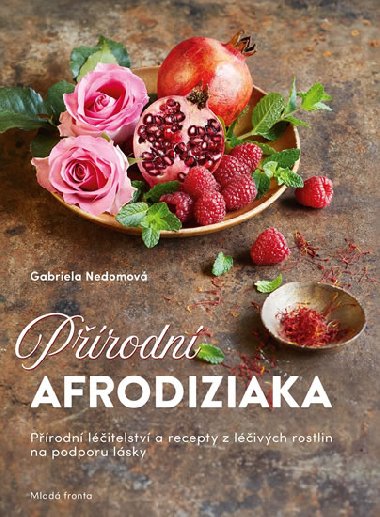 Prodn afrodiziaka - Prodn litelstv a recepty z livch rostlin na podporu lsky - Gabriela Nedoma