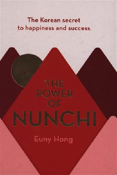 The Power of Nunchi: The Korean Secret to Happiness and Success - Euny Hong