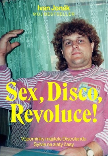 Sex, Disco, Revoluce! - Vzpomnky majitele Discolandu Sylvie na zlat asy - Ivan Jonk