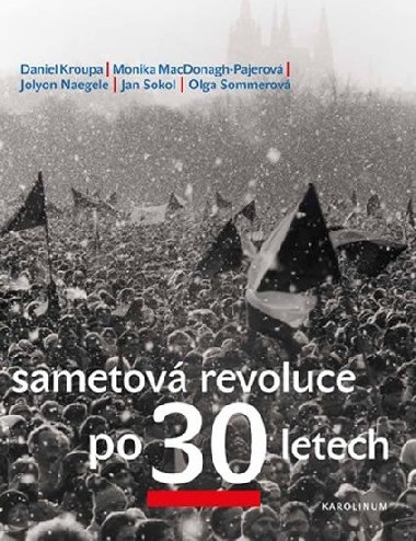 Sametov revoluce po 30 letech - Daniel Kroupa,Monika MacDonagh-Pajerov,Jolyon Naegele,Petr Plack,Jan Sokol,Olga Sommerov