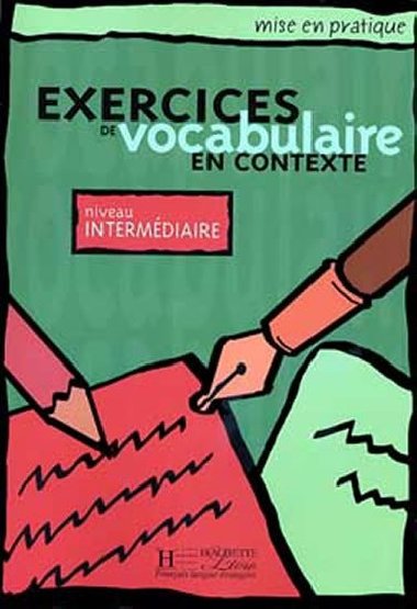 Mise en pratique Vocabulaire:Intermdiaire/Livre de lleve - kolektiv autor