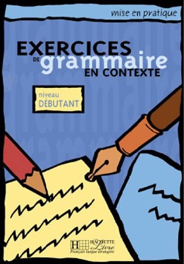 Mise en pratique: Exercices de grammaire en contexte, Niveau dbutant Livre dEleve - kolektiv autor