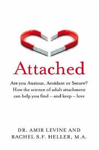 Attached : Are you Anxious, Avoidant or Secure? How the science of adult attachment can help you find - and keep - love - Levine Amir, Heller Rachel,