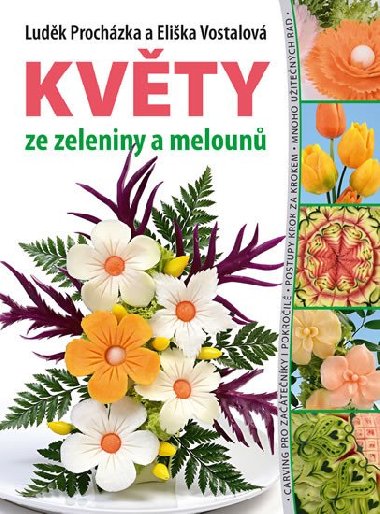Květy ze zeleniny a melounů - Luděk Procházka; Eliška Vostalová