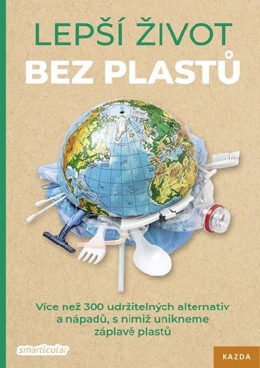 Lepší život bez plastů - Více než 300 udržitelných alternativ a nápadů, s nimiž unikneme záplavě plastů - Tým smarticular.net