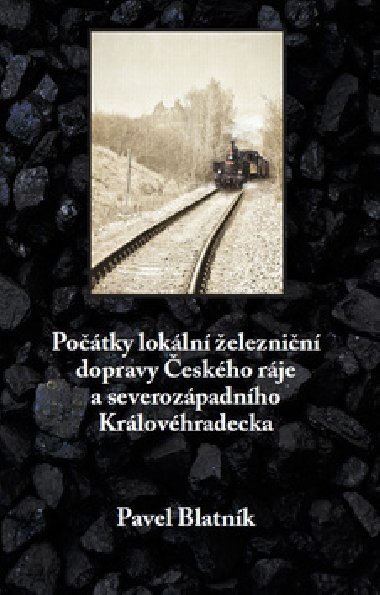 Potky lokln eleznin dopravy eskho rje a severozpadnho Krlovhradecka - Pavel Blatnk