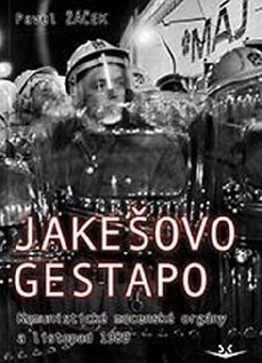 Jakešovo Gestapo. Komunistické mocenské orgány a listopad 1989 - Pavel Žáček