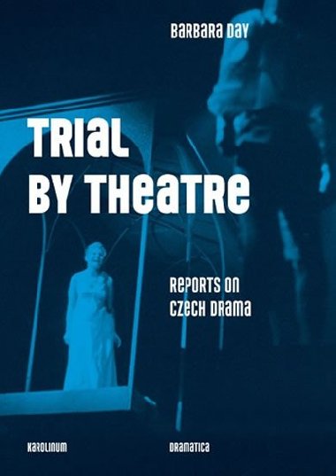 Trial by Theatre - Reports on Czech Drama - Day Barbara
