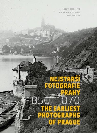 Nejstarší fotografie Prahy 1850-1870 / The Earliest Photographs of Prague 1850-1870 - Bečková Kateřina