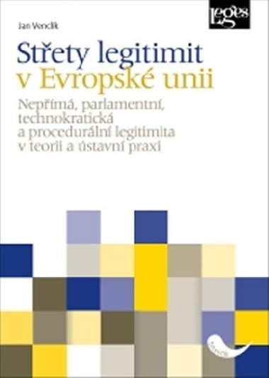 Stety legitimit v Evropsk unii - Nepm, parlamentn, technokratick a procedurln legitimita v teorii a stavn praxi - Jan Venclk
