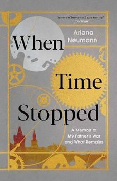 When Time Stopped : A Memoir of My Father`s War and What Remains - Neumann Ariana
