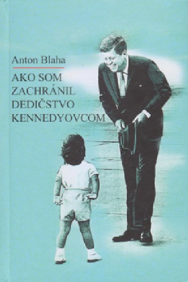 Ako som zachrnil dedistvo Kennedyovcom - Anton Blaha