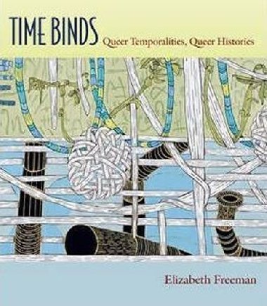 Time Binds : Queer Temporalities, Queer Histories - Freeman Elizabeth