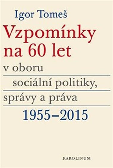 Vzpomínky na 60 let v oboru sociální politiky, správy a práva 1955-2015 - Kristina Koldinská,Kateřina Šámalová,Igor Tomeš