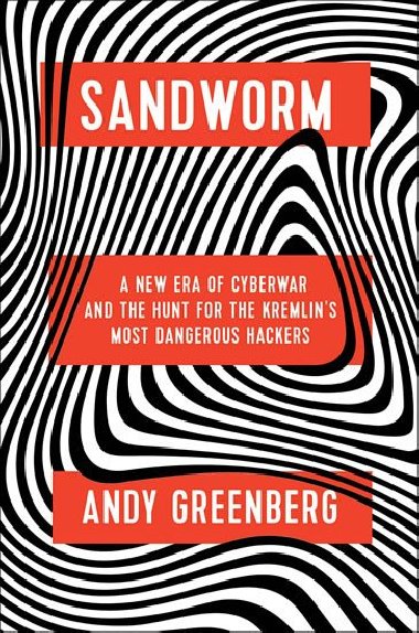 Sandworm: A New Era of Cyberwar and the Hunt for the Kremlins Most Dangerous Hackers - Greenberg Andy