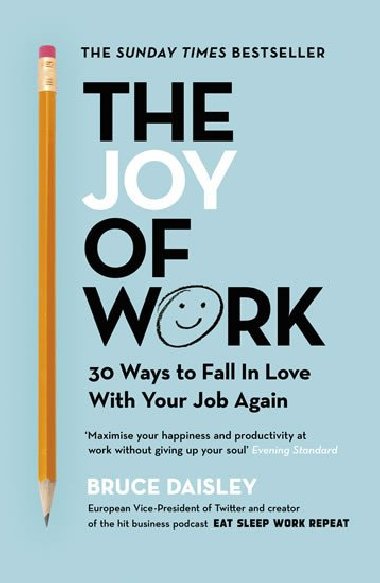 The Joy of Work: The No.1 Sunday Times Business Bestseller: 30 Ways to Fix Your Work Culture and Fall in Love with Your Job Again - Daisley Bruce