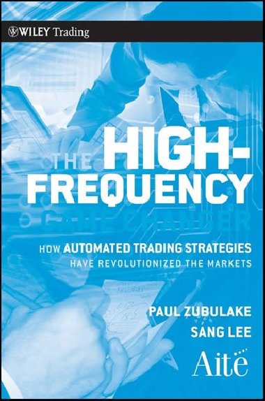 The High Frequency Game Changer : How Automated Trading Strategies Have Revolutionized the Markets - Zubulake Paul, Lee Sang