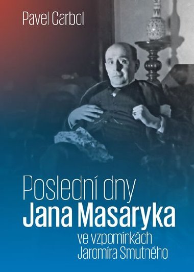 Posledn dny Jana Masaryka ve vzpomnkch Jaromra Smutnho - Pavel Carbol