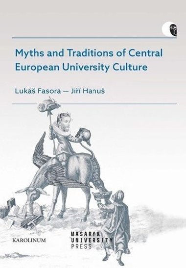 Myths and Traditions of Central European University Culture - Luk Fasora; Ji Hanu