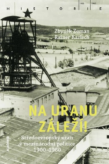 Na uranu zle! - Stedoevropsk uran v mezinrodn politice 1900-1960 - Zbynk Zeman; Rainer Karlsch
