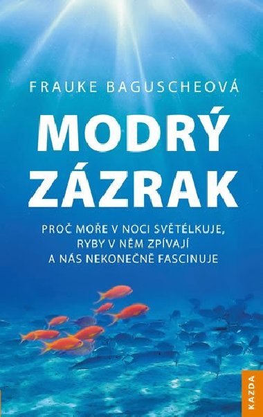 Modr zzrak - Pro moe v noci svtlkuje, ryby v nm zpvaj a ns nekonen fascinuje - Frauke Baguscheov