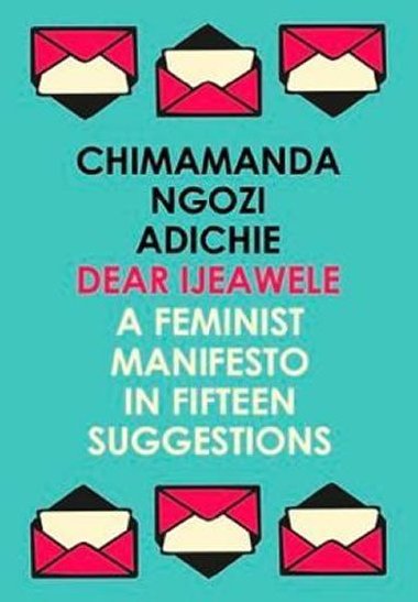 Dear Ijeawele, or a Feminist Manifesto in Fifteen Suggestions - Adichieová Chimamanda Ngozi