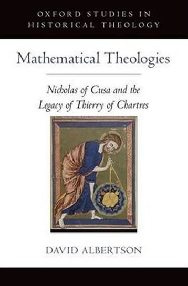 Mathematical Theologies : Nicholas of Cusa and the Legacy of Thierry of Chartres - Albertson David