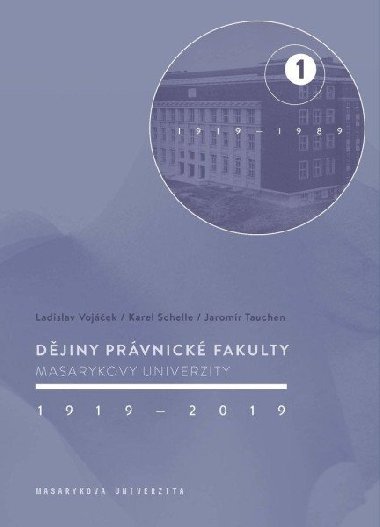 Djiny Prvnick fakulty Masarykovy univerzity 1919-2019 / 1.dl 1919-1989 - Ladislav Vojek; Karel Schelle; Jaromr Tauchen