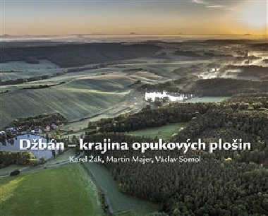 Džbán - krajina opukových plošin - Martin Majer,Václav Somol,Karel Žák